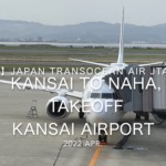 【機内から離着陸映像 4K】2022 Apr Japan Transocean Air JTA001 KANSAI to OKINAWA NAHA, TAKEOFF KANSAI Airport
